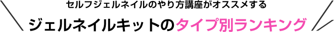 セルフジェルネイルのやり方講座がオススメするジェルネイルキットのタイプ別ランキング